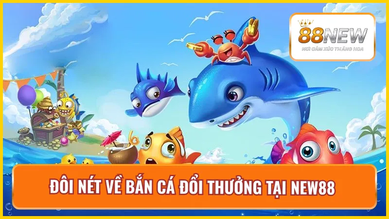 Thông tin về bắn cá đổi thưởng