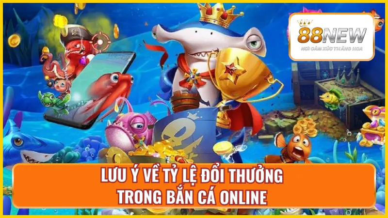 Những lưu ý cần nhớ về tỷ lệ trả thưởng trong bắn cá đổi thưởng tại New88