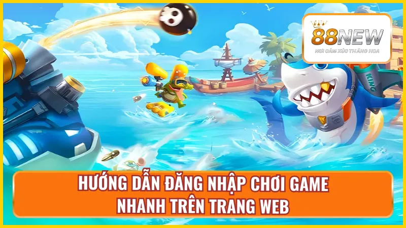 Chi tiết cách tham gia chơi bắn cá H5 tại New88 cho tân binh