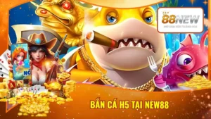 Bắn Cá H5 Tại New88