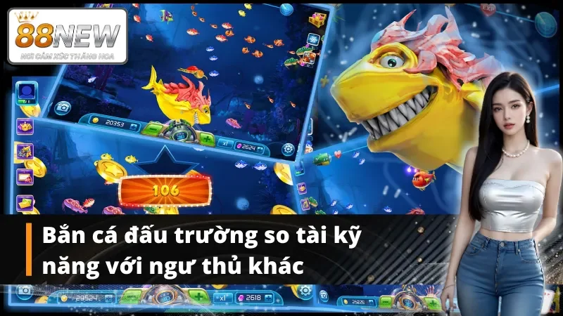 Bắn cá đấu trường so tài kỹ năng với ngư thủ khác