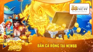 Bắn Cá Rồng Tại New88