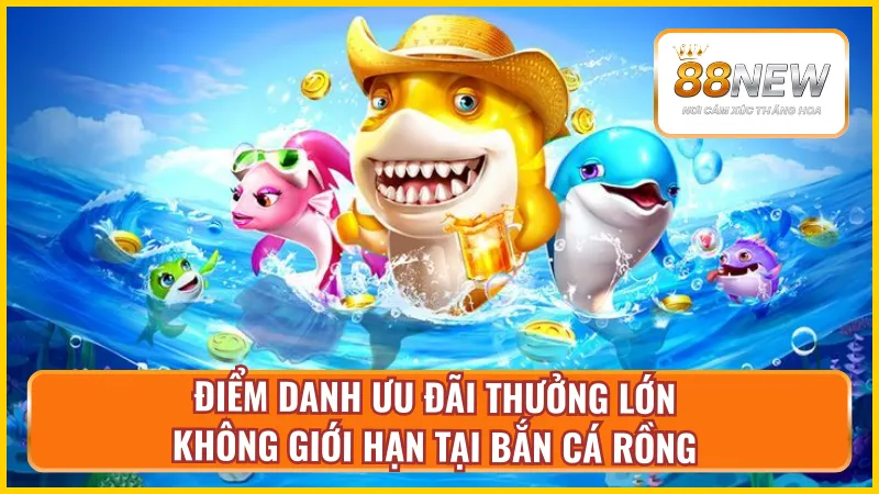 Khuyến mãi thành viên không giới hạn bắn cá rồng New88