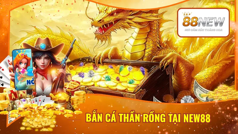 Bắn Cá Thần Rồng Tại New88