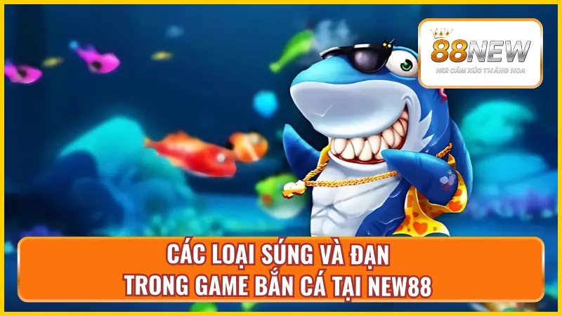 Một số loại súng và đạn trong game bắn cá xèng tại nhà cái New88