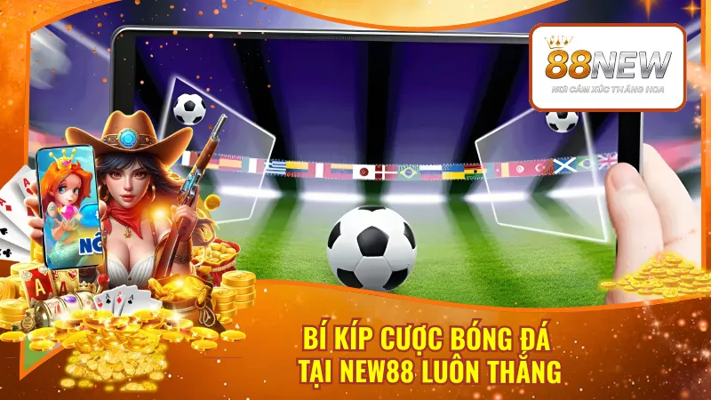 Bí Kíp Cược Bóng Đá Tại New88 Luôn Thắng