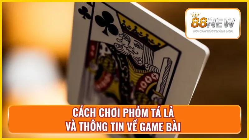 Giới thiệu tổng quan về game bài phỏm tá lả
