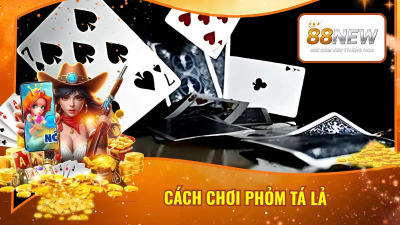 Cách Chơi Phỏm Tá Lả