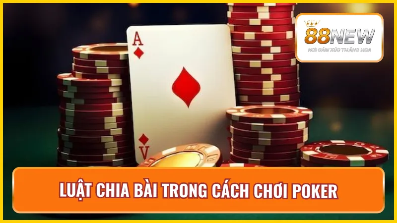 Luật chia bài trong cách chơi Poker