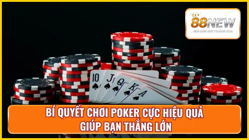 Cách chơi Poker & bí quyết thắng lớn
