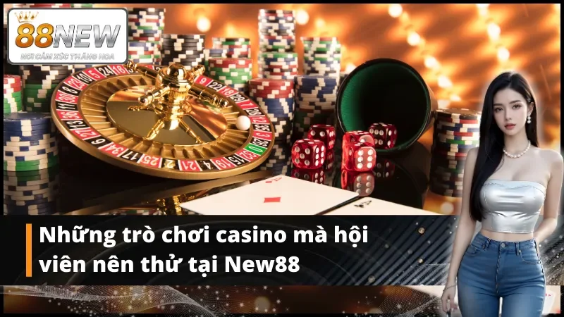 Những trò chơi casino mà hội viên nên thử tại New88