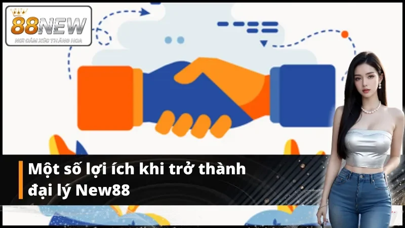 Một số lợi ích khi trở thành đại lý New88