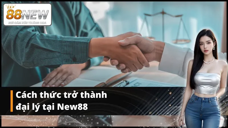 Cách thức trở thành đại lý tại New88