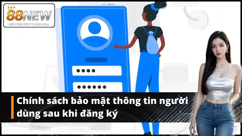 Chính sách bảo mật thông tin người dùng sau khi đăng ký