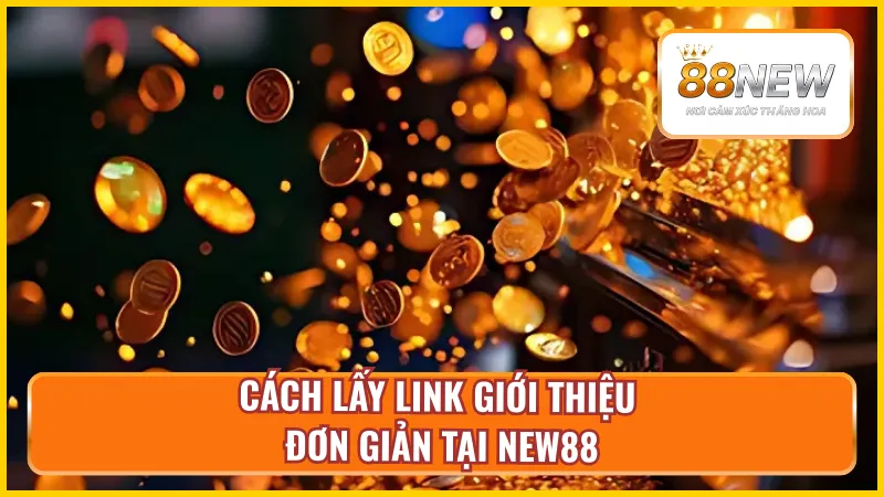 Lấy link giới thiệu bạn bè nhận hoa hồng tại New88 cực dễ