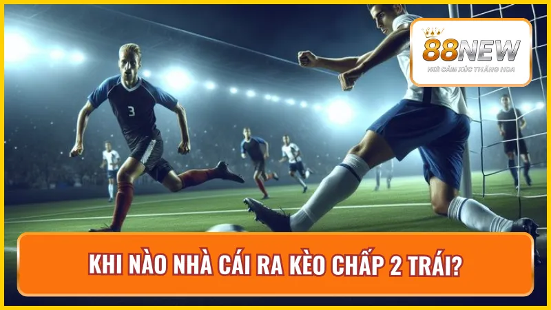 Nhà cái ra kèo chấp sâu khi thấy sự chênh lệch rõ giữa hai đội