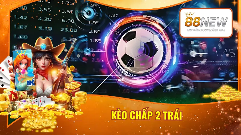 Kèo Chấp 2 Trái