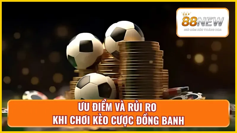 Ưu điểm và rủi ro khi chơi kèo đồng banh NEW88