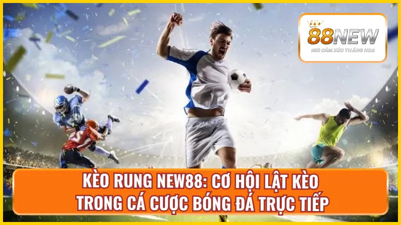 Giải mã kèo rung New88 trong cá độ bóng đá từ A đến Z