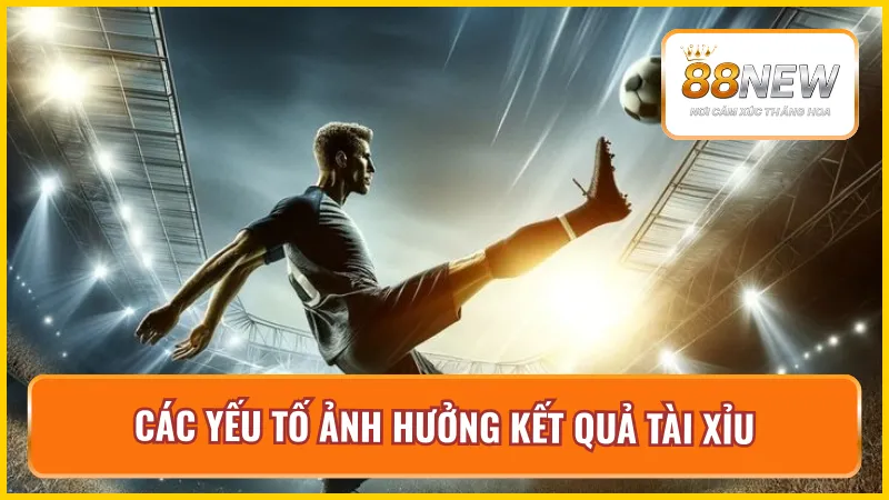 Những yếu tố chiến lược tác động mạnh đến kết quả kèo tài xỉu