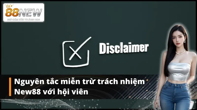Nguyên tắc miễn trừ trách nhiệm New88 với hội viên