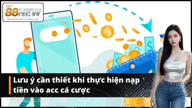 Lưu ý cần thiết khi thực hiện nạp tiền vào acc cá cược