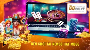 Nên Chơi Tại New88 Hay MB66