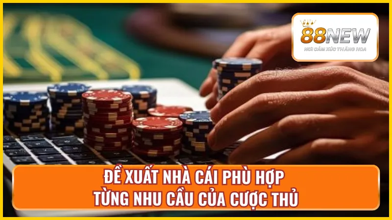 Đề xuất các nhà cái uy tín với mỗi nhu cầu riêng