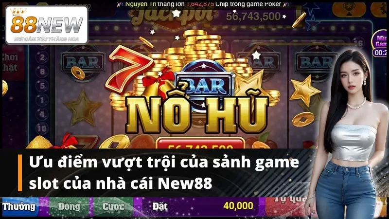 Ưu điểm vượt trội của sảnh game slot của nhà cái New88