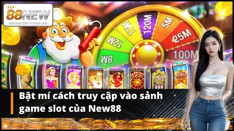 Bật mí cách truy cập vào sảnh game slot của New88