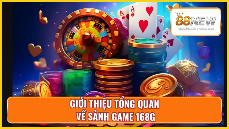 Giới thiệu tổng quan về sảnh game 168G