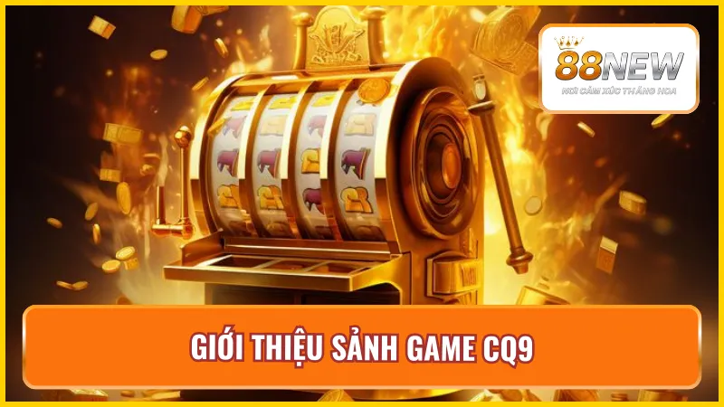 Thông tin thú vị về sảnh game CQ9 tại nhà cái New88