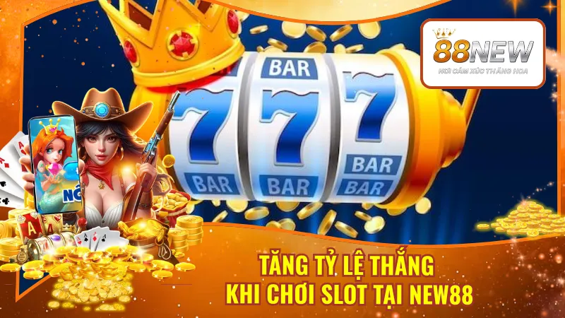 Tăng Tỷ Lệ Thắng Khi Chơi Slot Tại New88