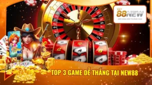Top 3 Game Dễ Thắng Tại New88