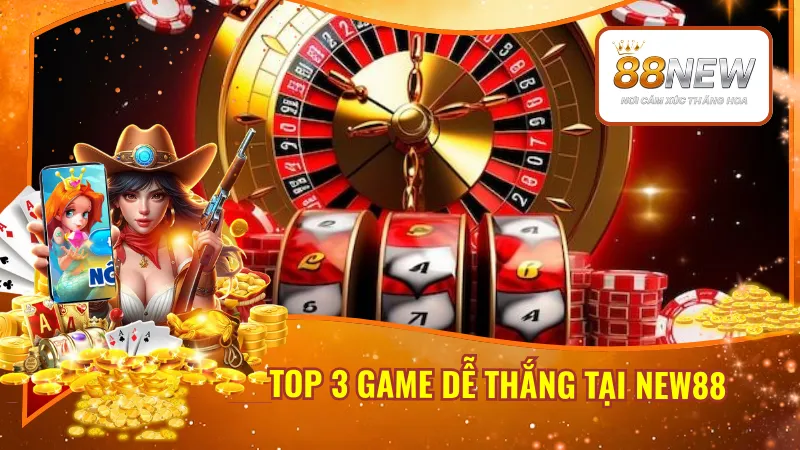 Top 3 Game Dễ Thắng Tại New88