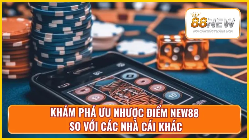 Tìm hiểu về ưu nhược điểm New88 so với các nhà cái khác