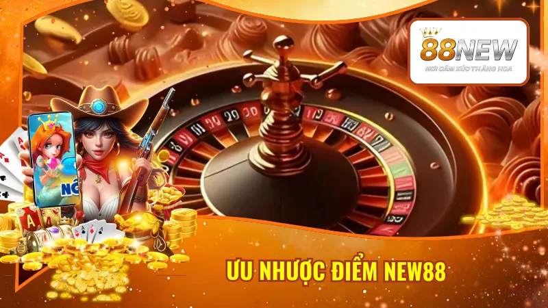 Ưu Nhược Điểm New88