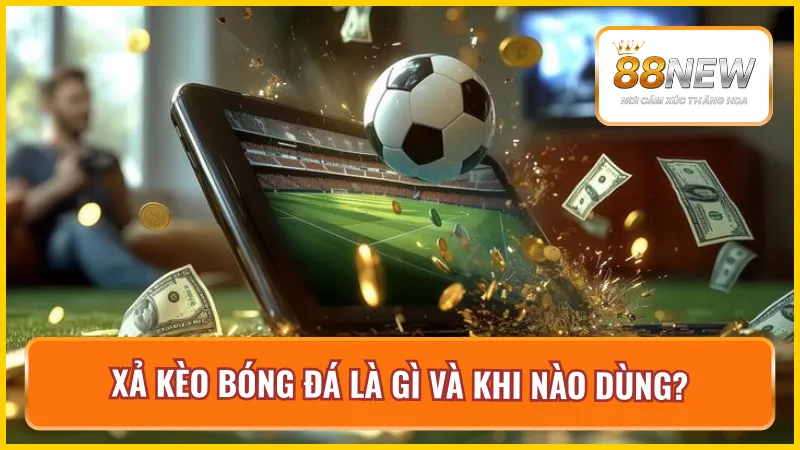 Tìm hiểu khái niệm xả kèo bóng đá và thời điểm áp dụng
