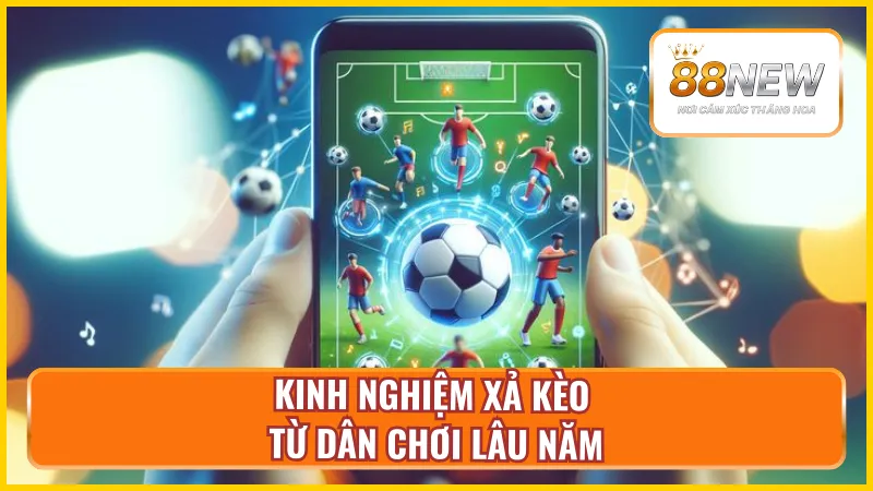 Bật mí bí kíp xả kèo bóng đá từ cao thủ trong nghề