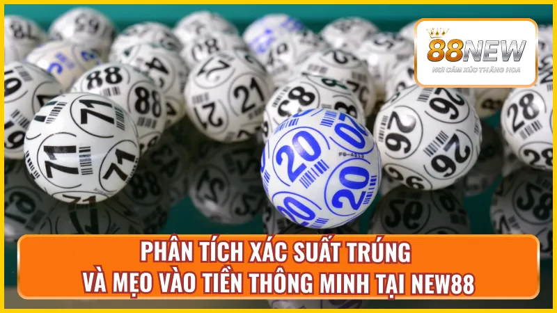 Phân tích, tìm hiểu xác suất trúng và mẹo vào tiền thông minh tại New88