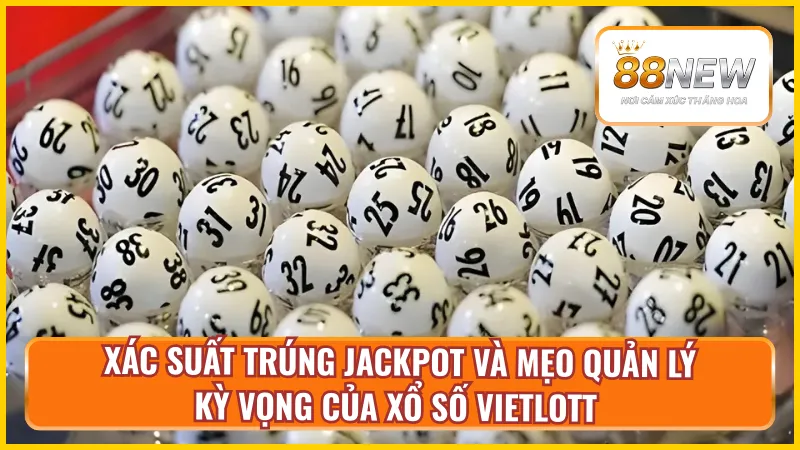 Xác suất trúng Jackpot và mẹo quản lý kỳ vọng của xổ số Vietlott New88