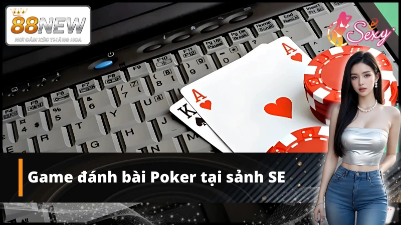 Trải nghiệm đánh bài Poker tại sảnh game SE
